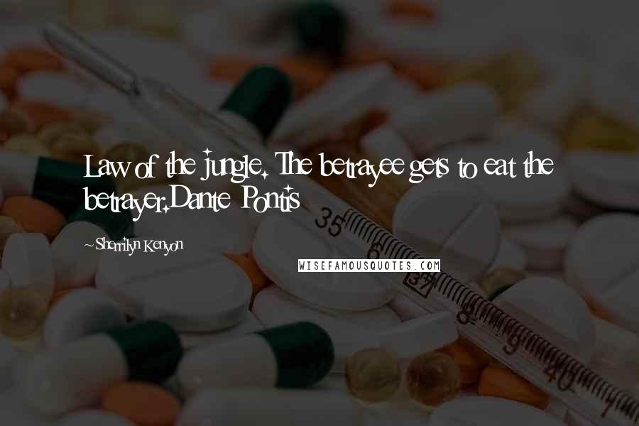 Sherrilyn Kenyon Quotes: Law of the jungle. The betrayee gets to eat the betrayer.Dante Pontis