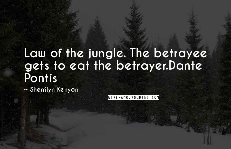 Sherrilyn Kenyon Quotes: Law of the jungle. The betrayee gets to eat the betrayer.Dante Pontis
