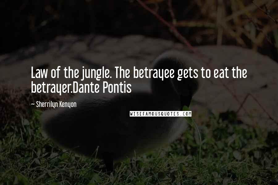 Sherrilyn Kenyon Quotes: Law of the jungle. The betrayee gets to eat the betrayer.Dante Pontis