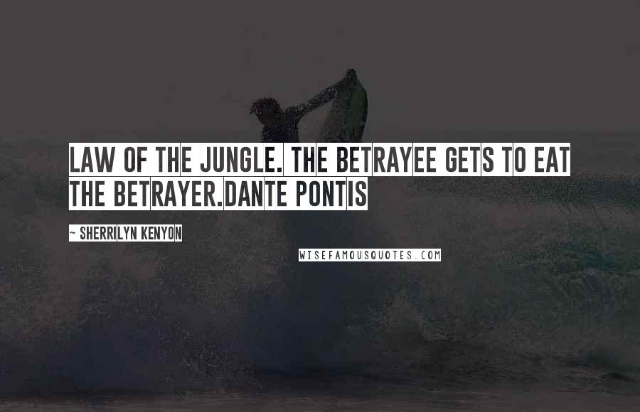 Sherrilyn Kenyon Quotes: Law of the jungle. The betrayee gets to eat the betrayer.Dante Pontis