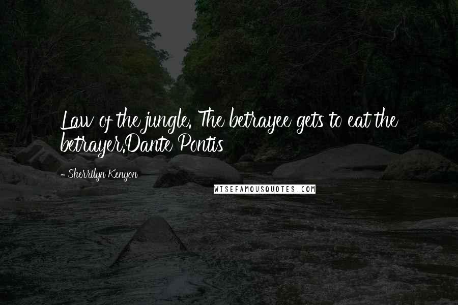 Sherrilyn Kenyon Quotes: Law of the jungle. The betrayee gets to eat the betrayer.Dante Pontis