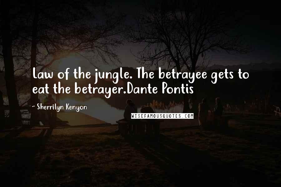 Sherrilyn Kenyon Quotes: Law of the jungle. The betrayee gets to eat the betrayer.Dante Pontis