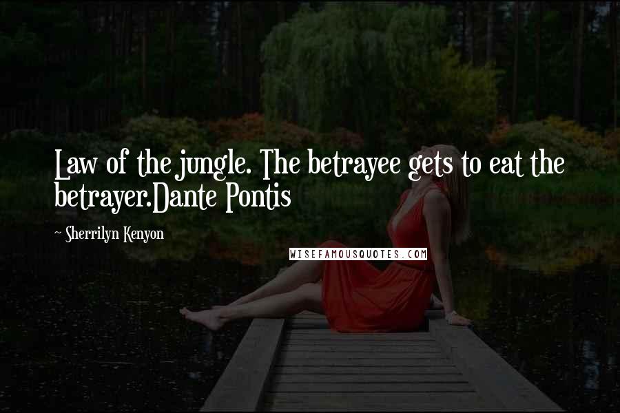 Sherrilyn Kenyon Quotes: Law of the jungle. The betrayee gets to eat the betrayer.Dante Pontis