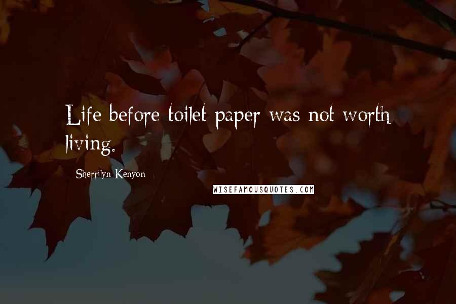 Sherrilyn Kenyon Quotes: Life before toilet paper was not worth living.