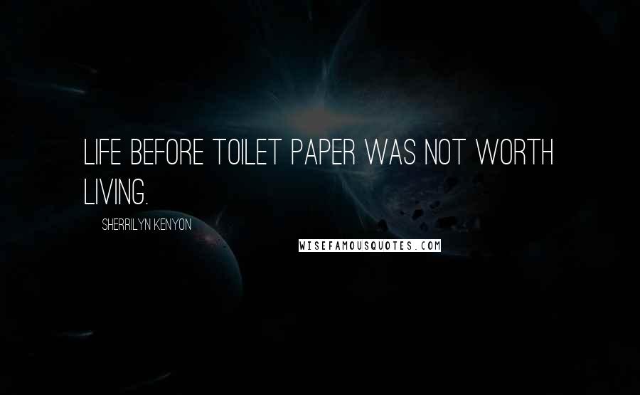 Sherrilyn Kenyon Quotes: Life before toilet paper was not worth living.