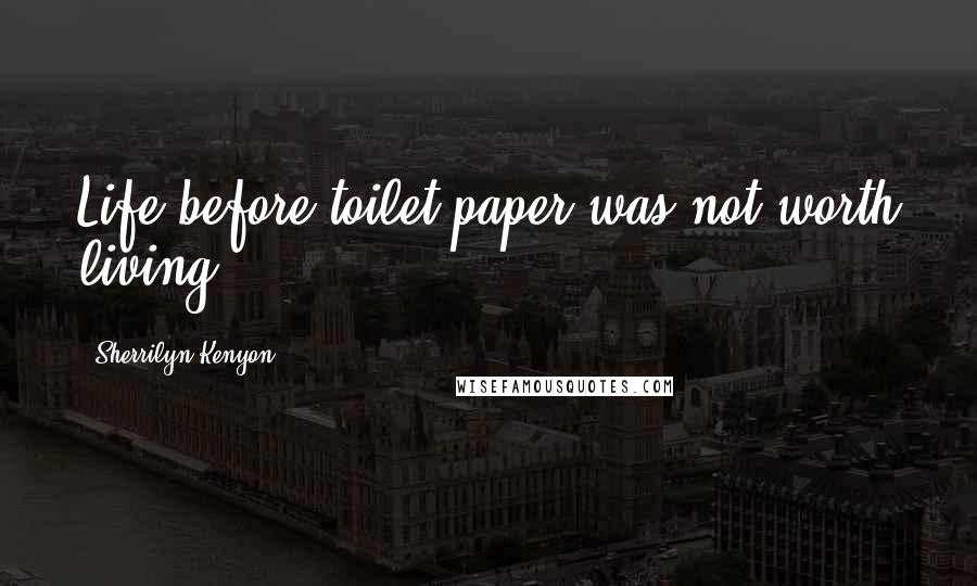 Sherrilyn Kenyon Quotes: Life before toilet paper was not worth living.