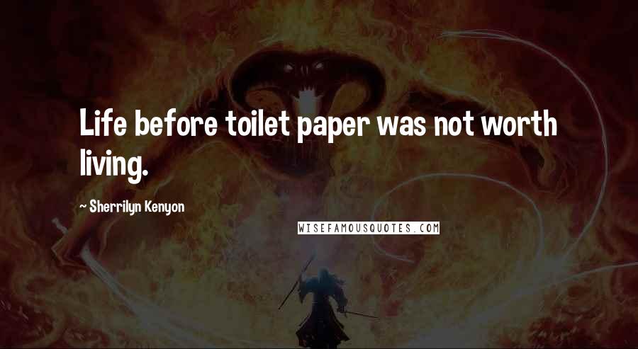 Sherrilyn Kenyon Quotes: Life before toilet paper was not worth living.