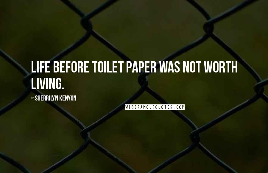 Sherrilyn Kenyon Quotes: Life before toilet paper was not worth living.