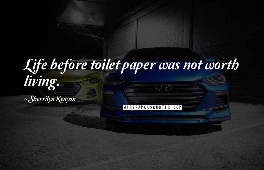 Sherrilyn Kenyon Quotes: Life before toilet paper was not worth living.