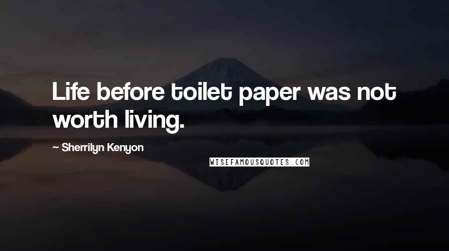 Sherrilyn Kenyon Quotes: Life before toilet paper was not worth living.