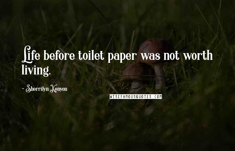 Sherrilyn Kenyon Quotes: Life before toilet paper was not worth living.