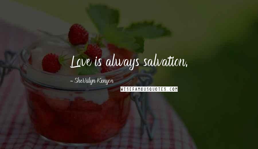 Sherrilyn Kenyon Quotes: Love is always salvation.