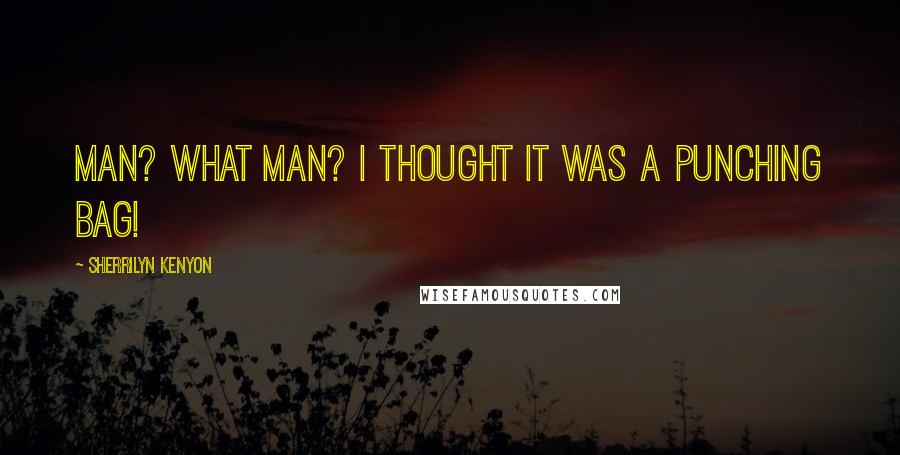 Sherrilyn Kenyon Quotes: Man? What man? I thought it was a punching bag!