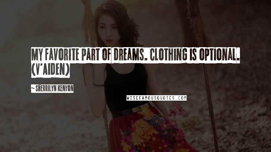 Sherrilyn Kenyon Quotes: My favorite part of dreams. Clothing is optional. (V'Aiden)