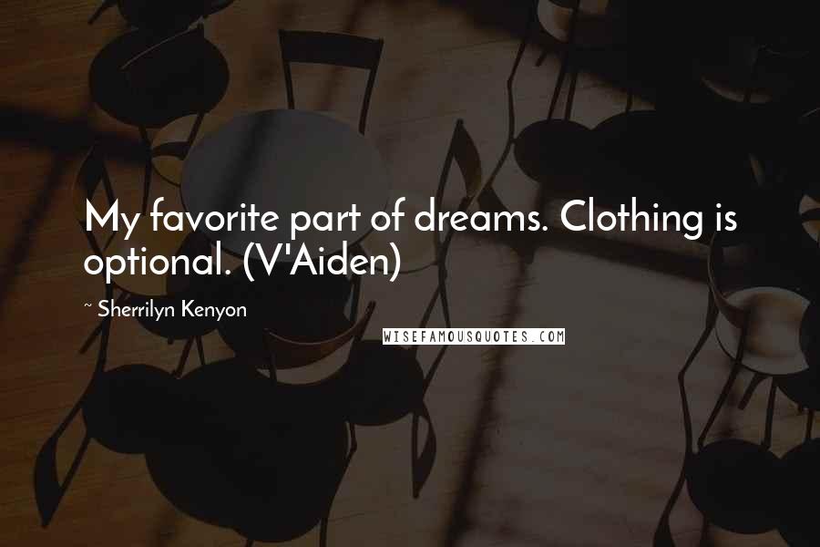 Sherrilyn Kenyon Quotes: My favorite part of dreams. Clothing is optional. (V'Aiden)