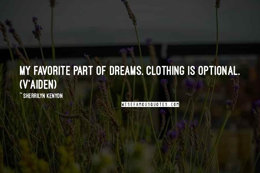 Sherrilyn Kenyon Quotes: My favorite part of dreams. Clothing is optional. (V'Aiden)