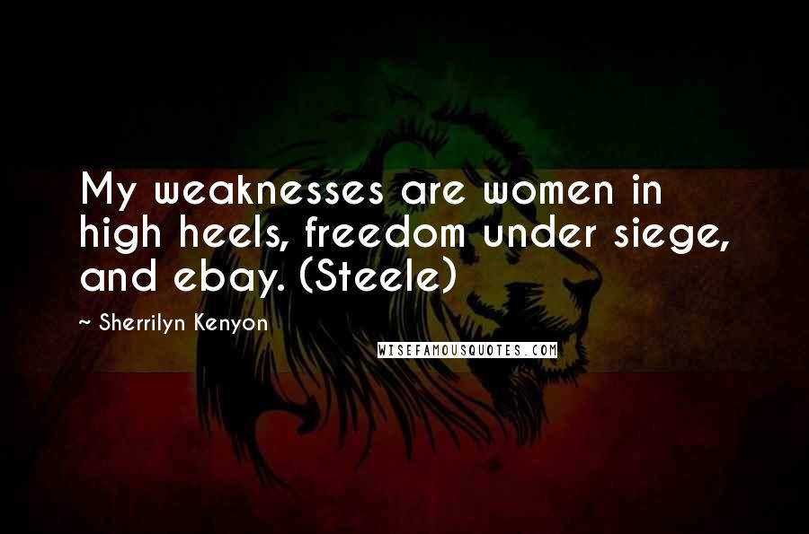 Sherrilyn Kenyon Quotes: My weaknesses are women in high heels, freedom under siege, and ebay. (Steele)
