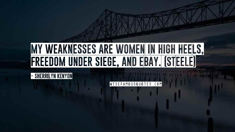 Sherrilyn Kenyon Quotes: My weaknesses are women in high heels, freedom under siege, and ebay. (Steele)