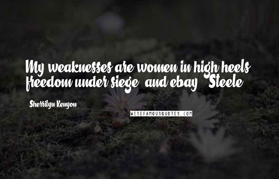 Sherrilyn Kenyon Quotes: My weaknesses are women in high heels, freedom under siege, and ebay. (Steele)