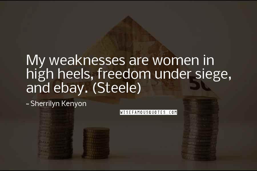 Sherrilyn Kenyon Quotes: My weaknesses are women in high heels, freedom under siege, and ebay. (Steele)