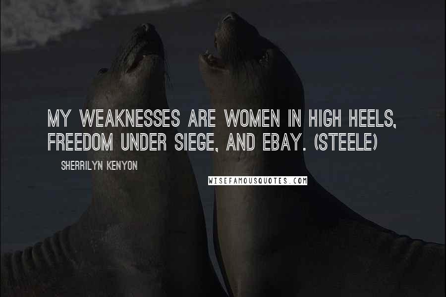 Sherrilyn Kenyon Quotes: My weaknesses are women in high heels, freedom under siege, and ebay. (Steele)