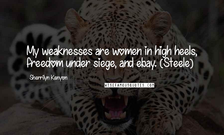 Sherrilyn Kenyon Quotes: My weaknesses are women in high heels, freedom under siege, and ebay. (Steele)