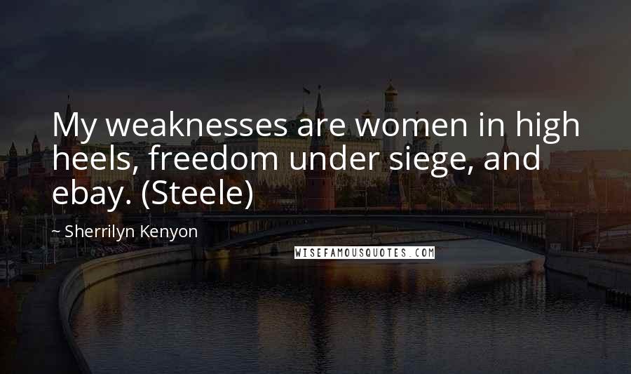 Sherrilyn Kenyon Quotes: My weaknesses are women in high heels, freedom under siege, and ebay. (Steele)
