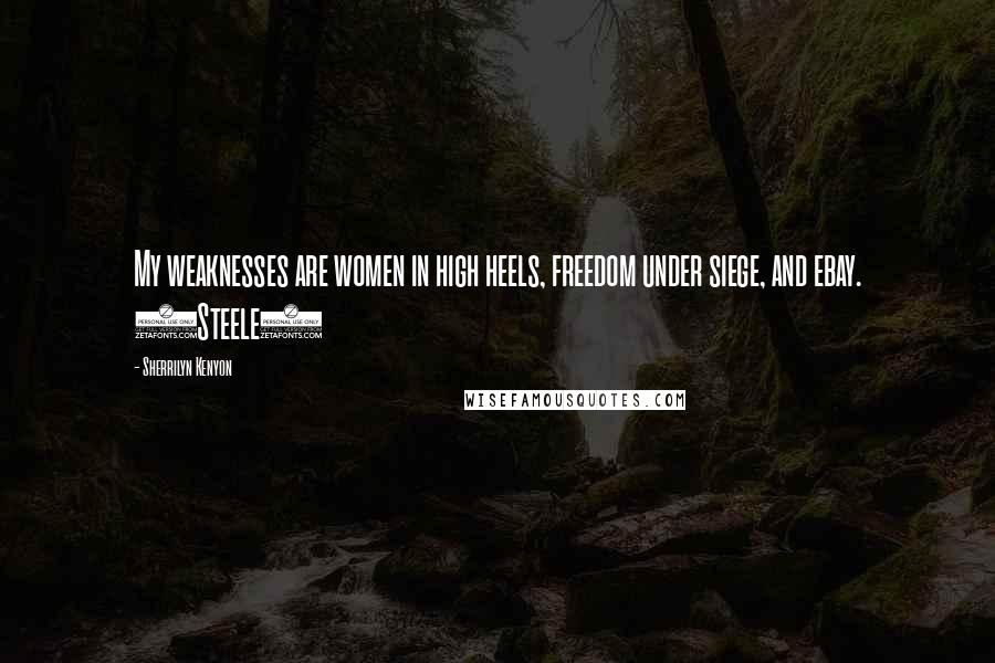 Sherrilyn Kenyon Quotes: My weaknesses are women in high heels, freedom under siege, and ebay. (Steele)