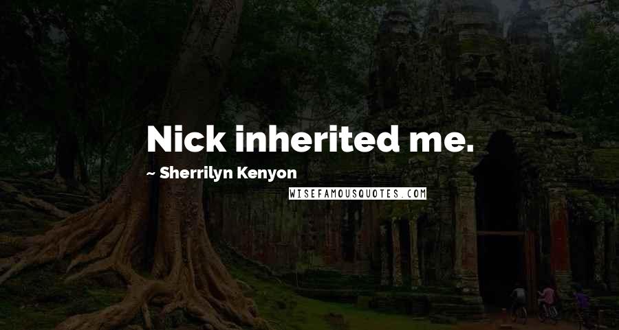 Sherrilyn Kenyon Quotes: Nick inherited me.