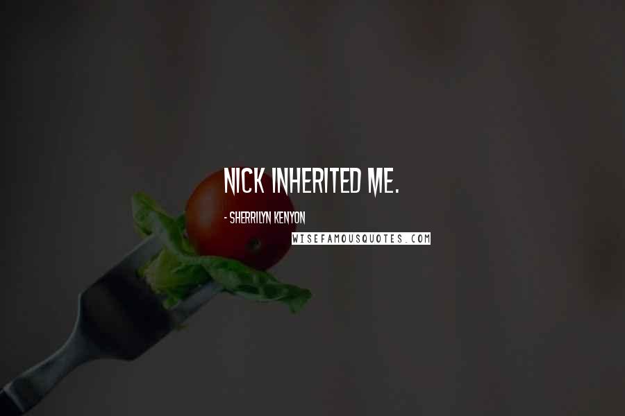 Sherrilyn Kenyon Quotes: Nick inherited me.