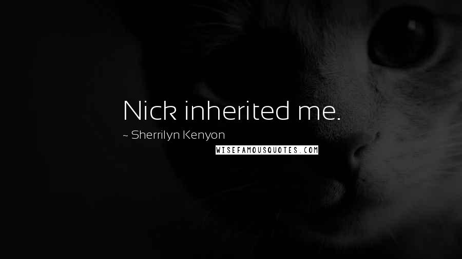 Sherrilyn Kenyon Quotes: Nick inherited me.