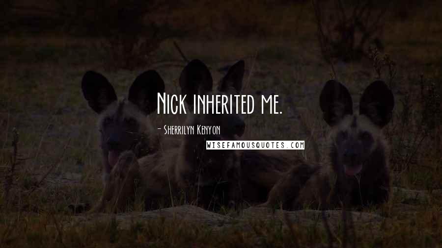 Sherrilyn Kenyon Quotes: Nick inherited me.