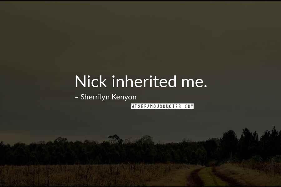 Sherrilyn Kenyon Quotes: Nick inherited me.