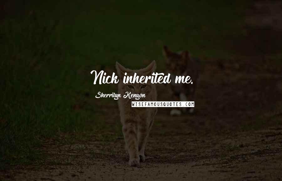 Sherrilyn Kenyon Quotes: Nick inherited me.