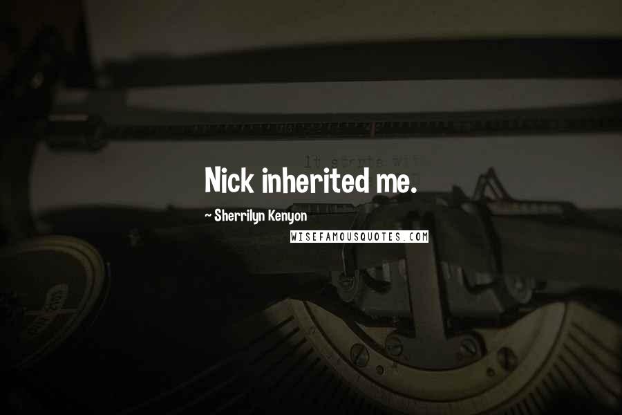Sherrilyn Kenyon Quotes: Nick inherited me.