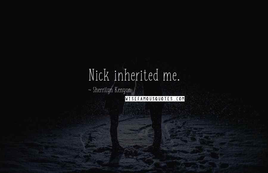 Sherrilyn Kenyon Quotes: Nick inherited me.