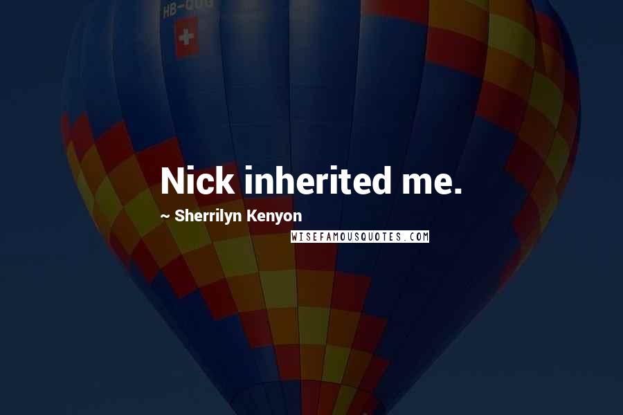 Sherrilyn Kenyon Quotes: Nick inherited me.