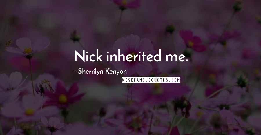 Sherrilyn Kenyon Quotes: Nick inherited me.