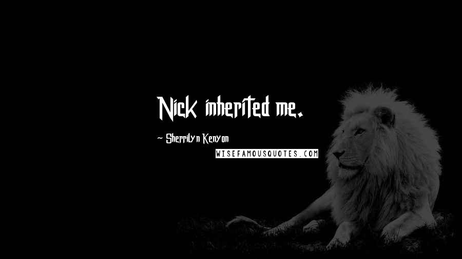 Sherrilyn Kenyon Quotes: Nick inherited me.