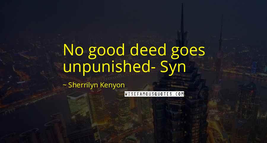 Sherrilyn Kenyon Quotes: No good deed goes unpunished- Syn