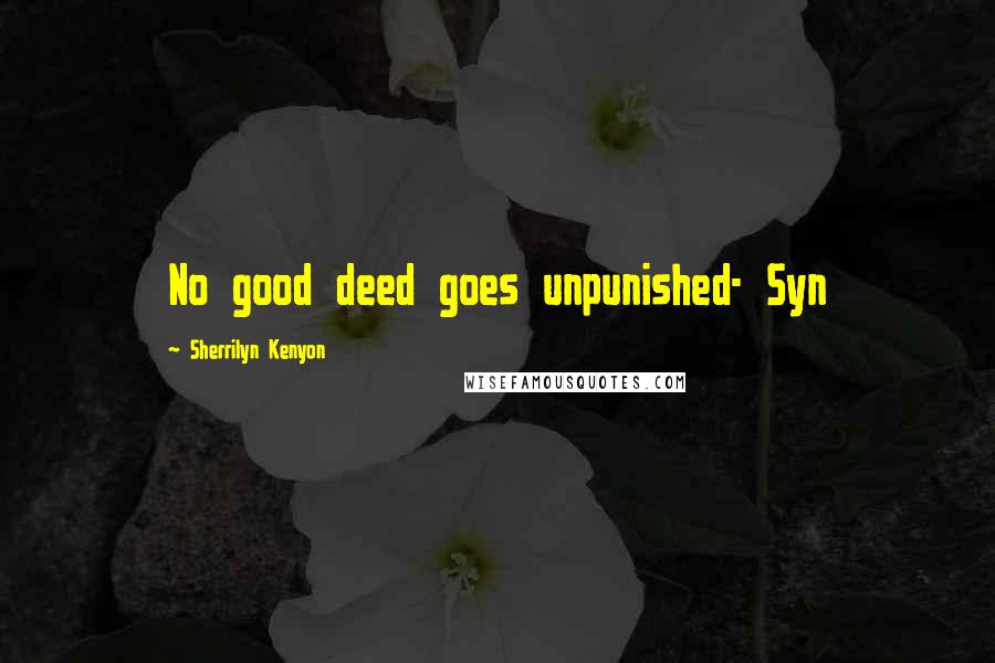 Sherrilyn Kenyon Quotes: No good deed goes unpunished- Syn
