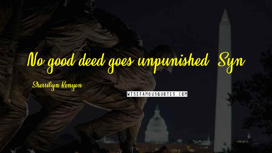 Sherrilyn Kenyon Quotes: No good deed goes unpunished- Syn