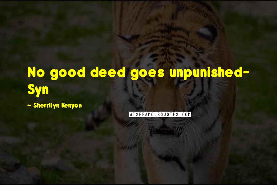 Sherrilyn Kenyon Quotes: No good deed goes unpunished- Syn