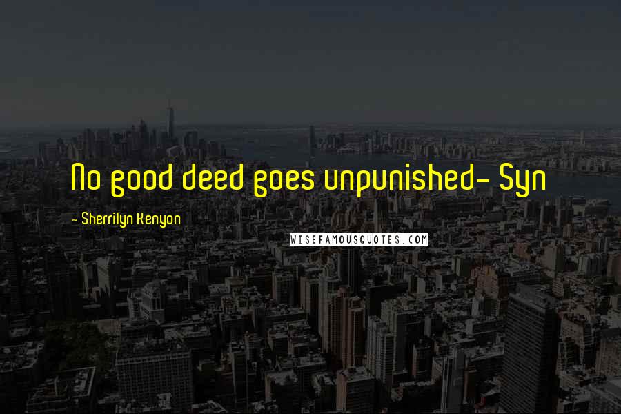 Sherrilyn Kenyon Quotes: No good deed goes unpunished- Syn