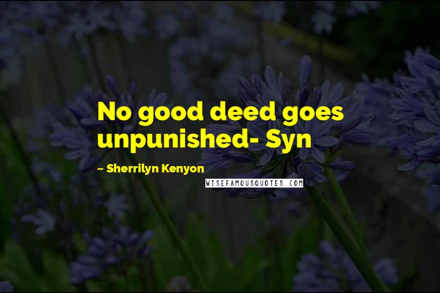 Sherrilyn Kenyon Quotes: No good deed goes unpunished- Syn