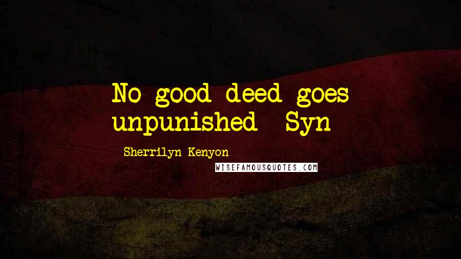 Sherrilyn Kenyon Quotes: No good deed goes unpunished- Syn