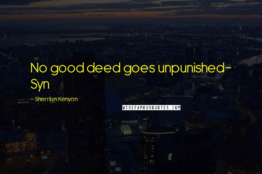 Sherrilyn Kenyon Quotes: No good deed goes unpunished- Syn