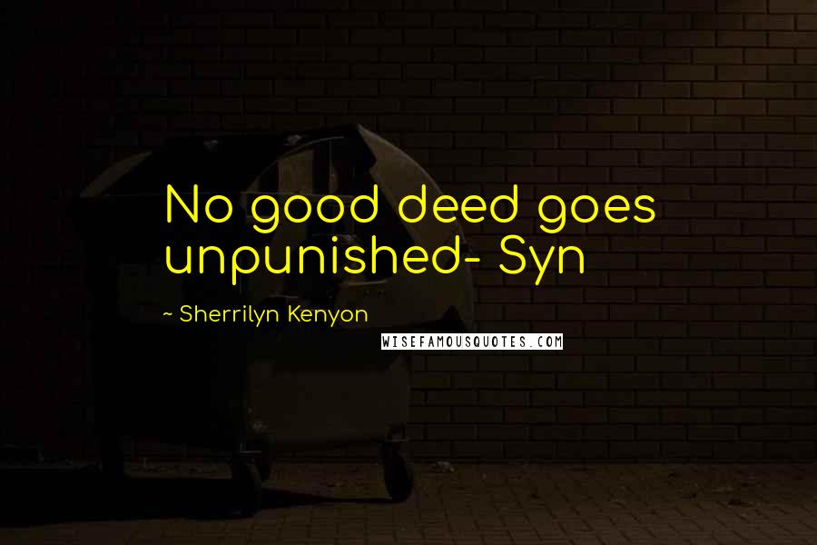 Sherrilyn Kenyon Quotes: No good deed goes unpunished- Syn