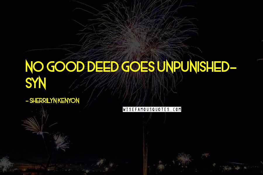 Sherrilyn Kenyon Quotes: No good deed goes unpunished- Syn