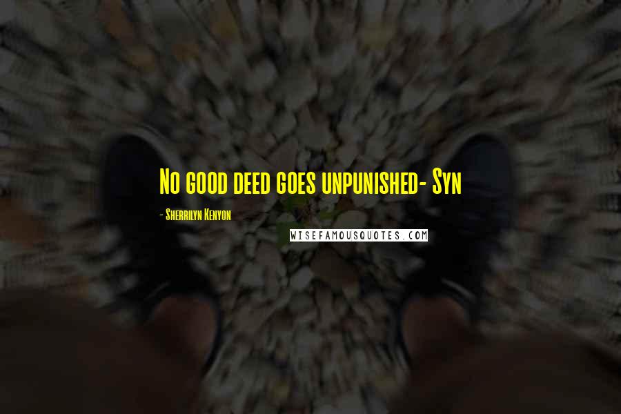Sherrilyn Kenyon Quotes: No good deed goes unpunished- Syn